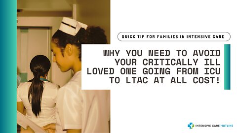 Why You Need to Avoid Your Critically Ill Loved One Going from ICU to LTAC at All Cost!