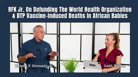 RFK Jr. On Defunding The World Health Organization & DTP Vaccine-Induced Deaths In African Babies