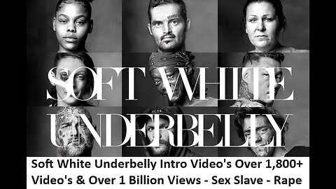 Soft White Underbelly Intro Video's Over 1,800+ Video's & Over 1 Billion Views