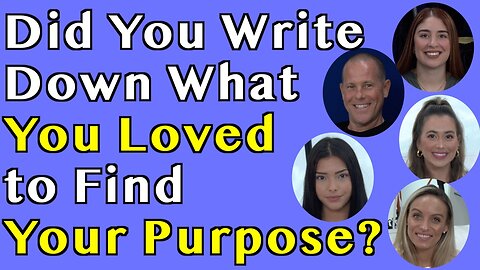 Did You Write Down What You Loved To Find Your Purpose?