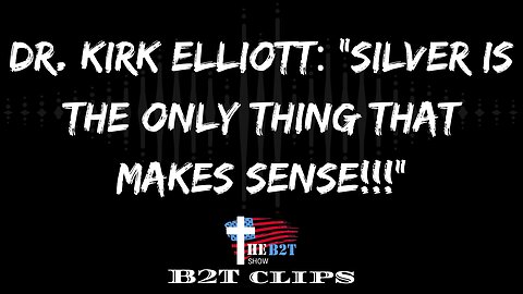 Dr. Kirk Elliott: "Silver is the Only Thing that Makes Sense!!!"