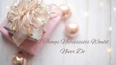 11 Things A Narcissist Would Never Do