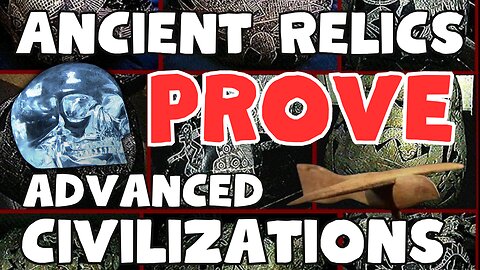 Ancient Relics PROVE Advanced Civilizations