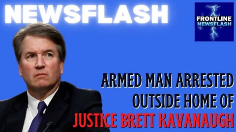 NEWSFLASH: Armed Man Arrested Outside Home of Supreme Court Justice Brett Kavanaugh!