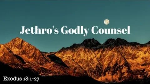 Exodus 18:1-27 (Teaching Only), "Jethro's Godly Counsel"
