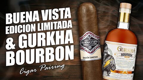 Buena Vista Edicion Limitada & Gurkha Bourbon | Cigar Pairing