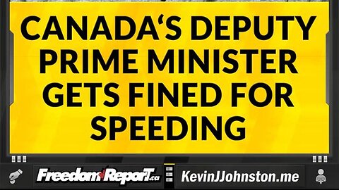 CANADA'S DEPUTY PRIME MINISTER GETS FINED FOR SPEEDING