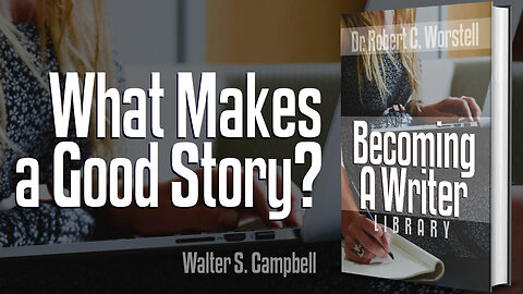 [Becoming A Writer] What Makes a Good Story? Walter S. Campbell