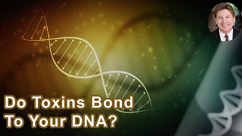 Are There Toxins Actually Bound To Your DNA That Are Impacting You?