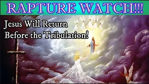 RAPTURE WATCH! Jesus Will Return Before the Tribulation! Prophecy Points to Christ's Imminent Return