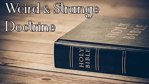 What Do You Believe? Weird & Strange Doctrine!