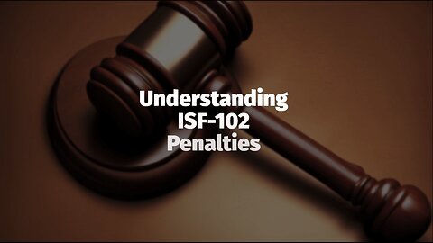 Mitigating Risks: ISF-102 Compliance and Penalties