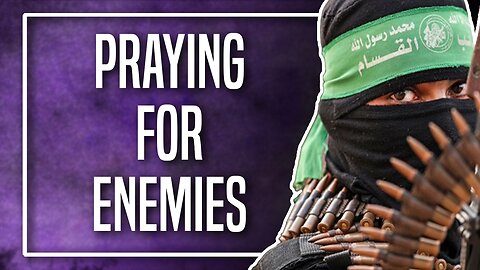 Praying for Enemies ... Like Hamas