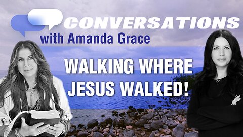 "Conversations with Amanda Grace: Walking Where Jesus Walked"