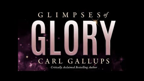 Glimpses of Glory: From the Garden of Eden to Jesus’ glorious return...with Pastor Carl Gallups