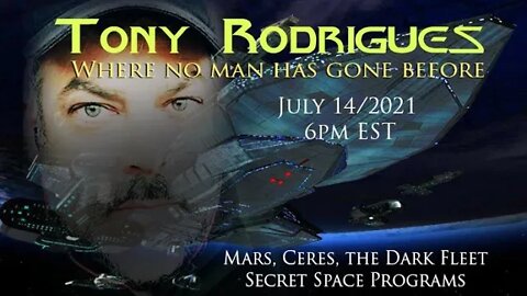 TONY RODRIGUES - Mars/ Secret Space Programs/ Interstellar memories -July 14 2021