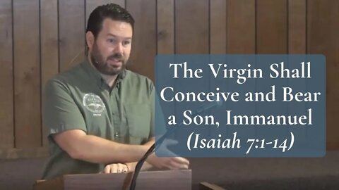 The Virgin Shall Conceive and Bear a Son, Immanuel (Isaiah 7:1-14)