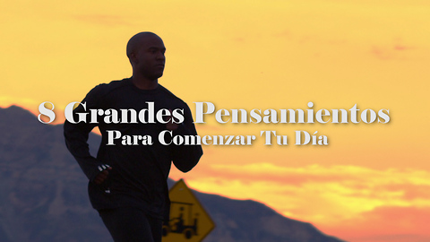 8 Grandes Pensamientos Para Comenzar Tu Día