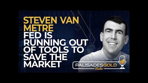 Steven Van Metre: Fed is Running out of Tools to Save the Market