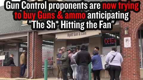 Gun Control proponents are now trying to buy Guns & ammo anticipating "The Sh* Hitting the Fan"