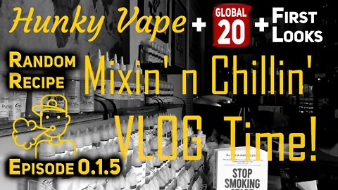 Hunky Vape Mixin' n Chillin VLOG with Global 20 News and Random Recipe Mixing