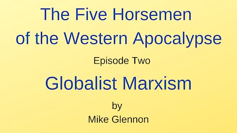 The Five Horsemen of the Western Apocalypse - Episode 2 - Globalist Marxism