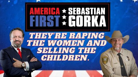 They're raping the women and selling the children. Sheriff Mark Lamb with Dr. Gorka on AMERICA First