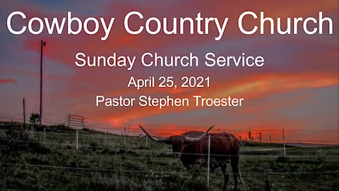 Cowboy Country Church - April 25, 2021 Sunday Service