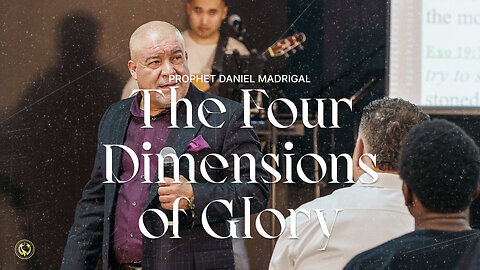 The Four Dimensions of Glory | Prophet Daniel Madrigal | 11/12/2023