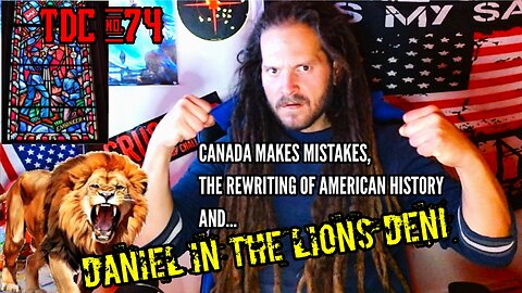 GOV SHUTDOWN AVERTED, CANADA HAS ISSUES, REWRITING HISTORY, DANIEL IN THE LIONS DEN- TDC #74