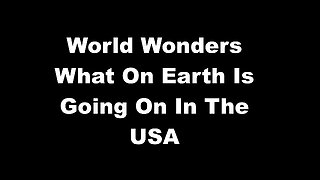 World Wonders What On Earth Is Going On In The USA