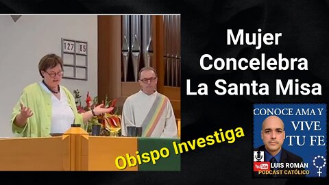 Mujer Concelebra La Santa Misa/ Obispo comienza Investigación / Plegaria Eucarística / Luis Roman