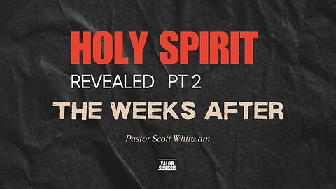 Holy Spirit Revealed Pt 2 - The Weeks After | Pastor Scott Whitwam | ValorCC