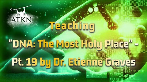 ATKN Teaching hosting: "DNA: The Most Holy Place" - Pt.19 by Dr. Etienne Graves
