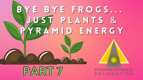 PLANT & PYRAMID ENERGY EXPERIMENT...NO FROGS...JUST PLANTS PART 7