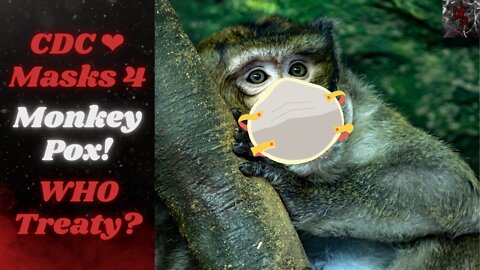 CDC (Almost) Calls for Monkeypox Masks! WHO Pandemic Treaty is a SCAM!