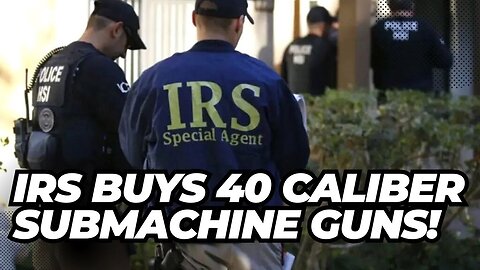 IRS Buys 40 Caliber Submachine Guns! Why Are Federal Agencies Militarizing? by God Family and Guns