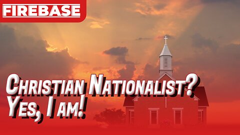 Christian Nationalist?? Yes, I am! | Firebase Ep101