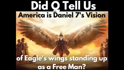 Did Q Tell us America is Daniel 7's Vision of Eagle's Wings Standing as a Man? 4-21-21