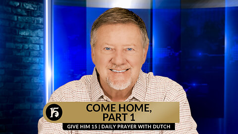 Come Home, Part 1 | Give Him 15: Daily Prayer with Dutch | April 2, 2024