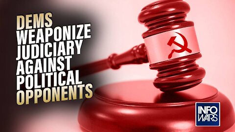 Communist Takeover: Dems Weaponize Judiciary Against Political Opponents