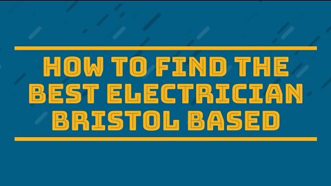 How To Find The Best Electrician Bristol Based