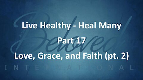 Live Healthy - Heal Many (part 17) "Love, Grace, and Faith - part 2"