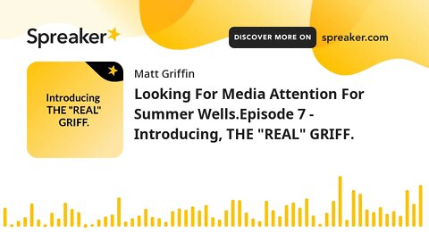 Looking For Media Attention For Summer Wells.Episode 7 - Introducing, THE "REAL" GRIFF. (made with S