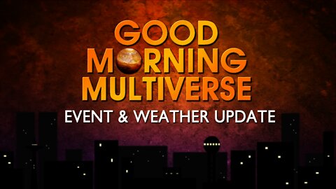 Good Morning Multiverse -- Events & Weather Update July 17, 2021