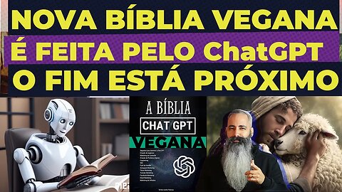 BÍBLIA VEGANA: A NOVA BÍBLIA FEITA PELO CHATGPT. O FIM ESTÁ PRÓXIMO.