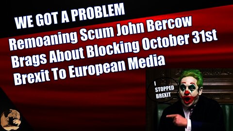 Remoaning Scum John Bercow Brags About Blocking October 31st Brexit To European Media