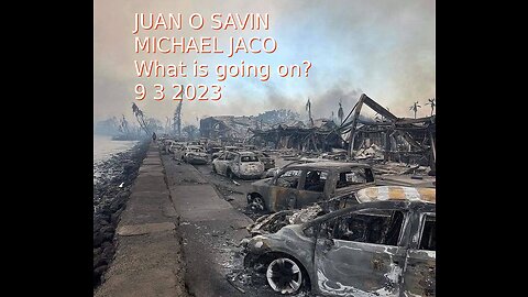 JUAN O SAVIN- PART TWO MAUI FIRES, GLOBALIST STRATEGY- JACO 9 3 2023