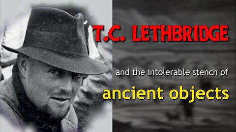 T.C. Lethbridge and the intolerable stench of ancient objects