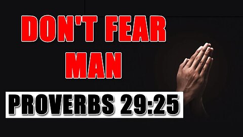 Don't Fear Man - Proverbs 29:25